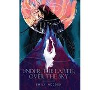 Under the Earth Over the Sky by Emily McCosh Emily McCosh (Auteur)