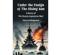 Under The Ensign Of The Rising Sun A Story Of The Russo-Japanese War