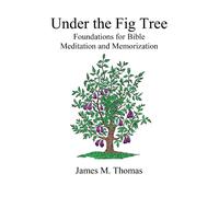 Under The Fig Tree: Foundations For Bible Meditation And Memorization