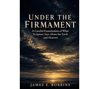 Under the Firmament: A Biblical Study of Creation, the Heavens, and the Earth