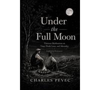 Under The Full Moon: Thirteen Meditations on Time, Work, Love, and Mortality