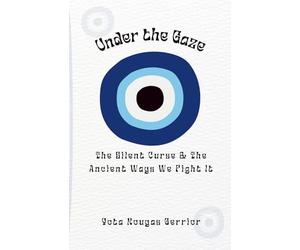 Under the Gaze: The Silent Curse & The Ancient Ways We Fight It