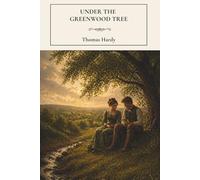 Under the Greenwood Tree: A Small-Town Rural Classic of Village Life and Romance