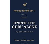 Under the Guru Alone: Why Sikhi Must Remain Whole