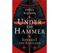 Under the Hammer: Edward I and Scotland