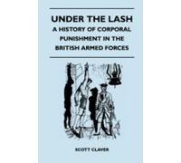 Under The Lash - A History Of Corporal Punishment In The British Armed Forces