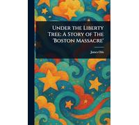 Under the Liberty Tree: A Story of The 'Boston Massacre'