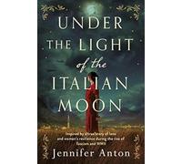 Under the Light of the Italian Moon: Inspired by a true story of love and women’s resilience during the rise of fascism and WWII