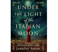 Under the Light of the Italian Moon: Inspired by a true story of love and women's resilience during the rise of fascism and WWII