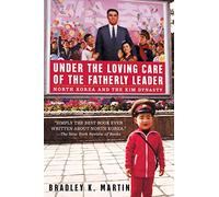 Under the Loving Care of the Fatherly Leader: North Korea And the Kim Dynasty