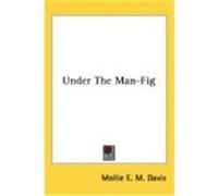 Under the Man-Fig Davis, Mollie E. M. (Auteur)