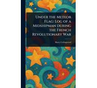 Under the Meteor Flag: Log of a Midshipman During the French Revolutionary War