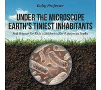 Under The Microscope Earth's Tiniest Inhabitants - Soil Science For Kids Children's Earth Sciences Books
