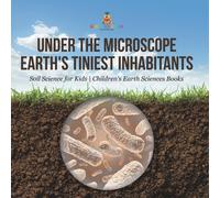 Under The Microscope : Earth's Tiniest Inhabitants - Soil Science For Kids Children's Earth Sciences Books Paperback By Baby Professor