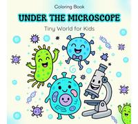 Under the Microscope: Tiny World Coloring Book: A Fun Science Coloring Book of Germs, Cells, Bugs, and Tiny Things for Kids Ages 4-8