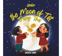 Under the Moon of Tết Trung Thu: A Mid-Autumn Festival Book: A Vietnamese Children’s Story to Celebrate and Discover the Tradition of the Moon Festival