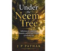 Under the Neem Tree: Reflections on Leadership, Humanity, and the Quiet Wisdom of Everyday Life