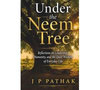 Under the Neem Tree: Reflections on Leadership, Humanity, and the Quiet Wisdom of Everyday Life