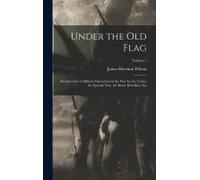 Under The Old Flag: Recollections Of Military Operations In The War For The Union, The Spanish War, The Boxer Rebellion, Etc; Volume 1