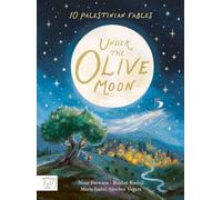 Under the Olive Moon: Written by the bestselling author of Little People Big Dreams: 10 Palestinian Fables from a mum in Gaza