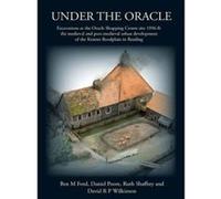 Under the Oracle: Excavations at the Oracle Shopping Centre Site 1996-8: The Medieval and Post-Medieval Urban Development of the Kennet Floodplain in Reading (Thames Valley Landscapes Monograph) - [Li