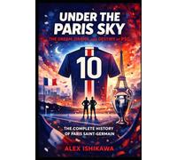 Under the Paris Sky: The Dream, Drama, and Destiny of PSG