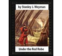 Under the Red Robe (1894), by Stanley J. Weyman (original version)illustrated: (a novel concerning Cardinal Richelieu and the Day of Dupes)