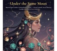 Under the Same Moon: Mystical Moon Goddess Coloring Book for Adults - Celestial Animals, Sacred Moons & Starlight Mandalas for Stress Relief