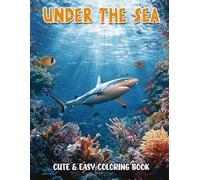 Under The Sea Cute and Easy Coloring Book: Submerge Yourself in the Deep Ocean with 50+ Pages of Mesmerizing Ocean Wonders, Including Playful Undersea ... Spectacular Coral For Kids, Teens and Adults