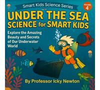Under the Sea Science for Smart Kids: Explore the Amazing Beauty and Secrets of Our Underwater World