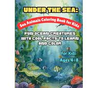 Under the Sea: Sea Animals Coloring Book for Kids Ages 4-8 - Fun Ocean Creatures with Cool Facts to Learn and Color