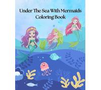 Under The Sea With Mermaids Coloring Book: A Fun and Magical Ocean Adventure for Kids Ages 3-7 with Mermaids, Sea Animals, and Underwater Scenes