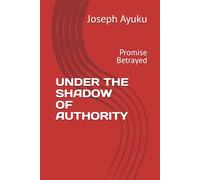 UNDER THE SHADOW OF AUTHORITY: Promise Betrayed