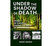 Under the Shadow of Death: Story of Survival During the Birth of Bangladesh