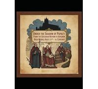 "Under the Shadow of the Papacy: From the Gregorian Reform to Avignon" High Middle Ages (11th-14th Century)