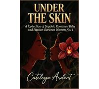 Under the Skin: A Collection of Sapphic Romance Tales and Passion Between Women No. 1