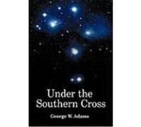 Under the Southern Cross Adams, George W. (Auteur)