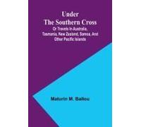 Under The Southern Cross; Or Travels In Australia, Tasmania, New Zealand, Samoa, And Other Pacific Islands