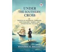 Under The Southern Cross Or Travels In Australia, Tasmania, New Zealand, Samoa, And Other Pacific Islands