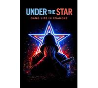 Under the Star: Gang Life in Roanoke: How Poverty, Pride, and Guns Shape a City