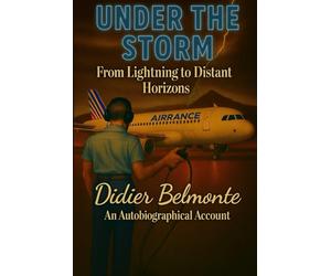 UNDER THE STORM From lightning to distant horizons: An Autobiographical Journey Through Aviation, Resilience, and Distant Horizons