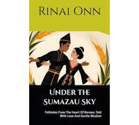Under the Sumazau Sky: Folktales from the Heart of Borneo... Stories for Sleepy Eyes to Dream by... A Collection of 11 Short Stories for Children... Told with Love and Gentle Wisdom