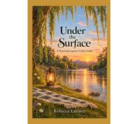 Under the Surface: A Neurodivergent Field Guide for Those Who Notice Too Much, Feel Deeply, and Have Thoughts that Take the Scenic Route