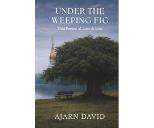 Under the Weeping Fig: Thai Poems of Love & Loss