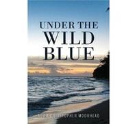 Under the Wild Blue - Adam Christopher Moorhead - Rushmore Press - Livre en Anglais Adam Christopher MoorheadAdam Christopher Moorhead (Auteur)