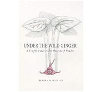 Under The Wild Ginger: A Simple Guide To The Wisdom Of Wonder