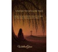 Under the Willow Tree: From the Shadowed Valley of Loss to the Healing Balm of Christ