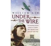 Under The Wire: The Wartime Memoir Of A Spitfire Pilot, Legendary Escape Artist And 'cooler King