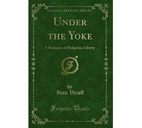 Under the Yoke: A Romance of Bulgarian Liberty (Classic Reprint)
