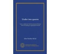 Under two queens: lyrics written for the Tercentenary Festival of the Founding of Uppingham School